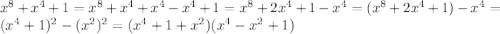 x ^ 8 + x ^ 4 +1=x ^ 8 + x ^ 4+x^4-x^4 +1= x^ 8 +2x^ 4 +1-x^4=(x^ 8 +2x^ 4 +1)-x^4=(x^4 +1)^2-(x^2)^2= (x^4 +1+x^2)(x^4-x^2+1)