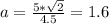 a=\frac{5*\sqrt{2}}{4.5} = 1.6