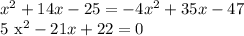  x^{2} +14x-25=-4 x^{2} +35x-47&#10;&#10;5 x^{2} -21x+22=0&#10;