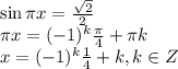 \sin \pi x= \frac{ \sqrt{2} }{2} &#10;\\\&#10; \pi x=(-1)^k \frac{ \pi }{4} + \pi k&#10;\\\&#10;x=(-1)^k \frac{ 1 }{4} + k, k\in Z