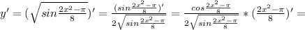 y'=(\sqrt {sin {\frac {2x^2-\pi}{8}}})'= \frac{(sin {\frac {2x^2-\pi}{8}})'} {2\sqrt {sin {\frac {2x^2-\pi}{8}}}}= \frac {cos {\frac {2x^2-\pi}{8}}} {2\sqrt {sin {\frac {2x^2-\pi}{8}}}} *(\frac {2x^2-\pi}{8})'}= 