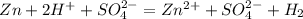 Zn + 2H^+ + SO_4^{2-} = Zn^{2+} + SO_4^{2-}+ H_2 