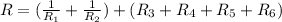 R=(\frac{1}{R_{1}}+\frac{1}{R_{2}})+(R_{3}+R_{4}+R_{5}+R_{6})