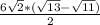  \frac{6 \sqrt{2}*( \sqrt{13}- \sqrt{11}) }{2} 