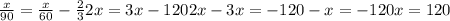  \frac{x}{90}= \frac{x}{60}- \frac{2}{3} 2x=3x-120 2x-3x=-120 -x=-120 x=120