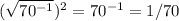 ( \sqrt{70^{-1}} )^2=70^{-1}=1/70