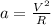 a=\frac{V^{2}}{R}