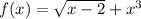 f(x)=\sqrt{x-2}+x^3