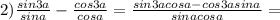 2)\frac{sin3a}{sina}-\frac{cos3a}{cosa}=\frac{sin3acosa-cos3asina}{sinacosa}= 