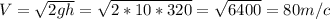 V=\sqrt{2gh}=\sqrt{2*10*320}=\sqrt{6400}=80m/c