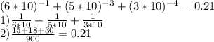 (6*10)^{-1}+(5*10)^{-3}+(3*10)^{-4}=0.21 \\1)\frac{1}{6*10}+\frac{1}{5*10}+\frac{1}{3*10} \\2)\frac{15+18+30}{900}=0.21