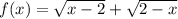 f(x) = \sqrt{x - 2} + \sqrt{2 - x}