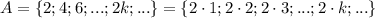 A=\{2;4;6;...;2k;...\}=\{2\cdot1;2\cdot2;2\cdot3;...;2\cdot k;...\}