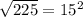 \sqrt{225} = 15^{2}