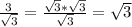 \frac {3}{\sqrt{3}}=\frac {\sqrt{3} *\sqrt{3}} {\sqrt{3}}=\sqrt{3}