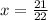 x = \frac{21}{22}