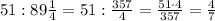 51:89\frac{1}{4}=51:\frac{357}{4}=\frac{51\cdot4}{357}=\frac{4}{7}