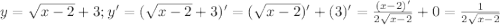 y=\sqrt{x-2} +3; y'=(\sqrt{x-2} +3)'=(\sqrt{x-2}) '+(3)'= \frac{(x-2)'}{2\sqrt{x-2}}+0=\frac{1}{2\sqrt{x-2}}