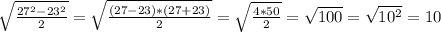 \sqrt{\frac{27^2-23^2}{2}}= \sqrt\frac{(27-23)*(27+23)}{2}= \sqrt\frac{4*50}{2}=\sqrt{100}=\sqrt{10^2}=10