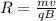 R= \frac{mv}{qB} 