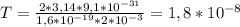 T= \frac{2*3,14*9,1*10 ^{-31} }{1,6*10 ^{-19}*2*10 ^{-3} } =1,8*10 ^{-8} 