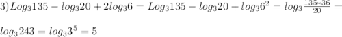 3)Log_3 135-log_3 20+2log_3 6=Log_3 135-log_3 20+log_3 6^2=log_3 \frac{135*36}{20} = \\ \\ log_3 243 =log_33^5=5