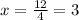 x= \frac{12}{4} =3