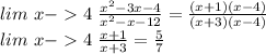 lim \ x-4 \ \frac{x^2-3x-4}{x^2-x-12}=\frac{(x+1)(x-4)}{(x+3)(x-4)}\\&#10;lim \ x-4 \ \frac{x+1}{x+3} = \frac{5}{7}