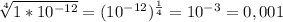 \sqrt[4]{1*10^{-12}}=(10^{-12})^\frac{1}{4}=10^{-3}=0,001