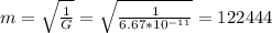 m = \sqrt \frac{1}{G} = \sqrt \frac{1}{6.67*10^{-11}} = 122444