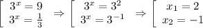  \left[\begin{array}{ccc}3^x=9\\ 3^x= \frac{1}{3} \end{array}\right\Rightarrow \left[\begin{array}{ccc}3^x=3^2\\3^x=3^{-1}\end{array}\right\Rightarrow \left[\begin{array}{ccc}x_1=2\\ x_2=-1\end{array}\right