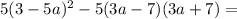 5(3-5a)^2-5(3a-7)(3a+7) =