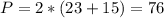 P=2*(23+15)=76