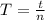 T = \frac{t}{n} 