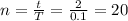 n = \frac{t}{T} = \frac{2}{0.1} = 20