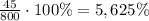 \frac{45}{800}\cdot100\%=5,625\%