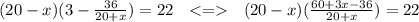 (20-x)(3-\frac{36}{20+x})=22} \ \ <= \ \ (20-x)(\frac{60+3x-36}{20+x})=22