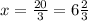 x=\frac{20}{3}=6\frac{2}{3}