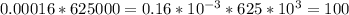 0.00016*625000=0.16*10 ^{-3} *625*10 ^{3} =100