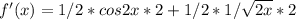 f'(x)=1/2*cos2x*2+1/2*1/\sqrt{2x}*2