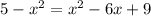 5-x^2=x^2-6x+9