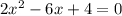 2x^2-6x+4=0