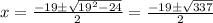 x=\frac{-19\pm\sqrt{19^2-24}}{2}=\frac{-19\pm\sqrt{337}}{2}