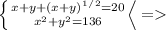 \left \{ {{x+y+(x+y)^1^/^2=20} \atop {x^2+y^2=136}} \right<=