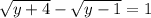 \sqrt{y+4}-\sqrt{y-1}=1