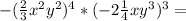 -( \frac{2}{3} x^{2} y^{2} )^4*(-2 \frac{1}{4}xy^3 )^3=