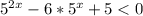  5^{2x}-6* 5^{x}+5<0 