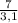  \frac{7}{3,1} 