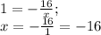 1=-\frac{16}{x};\\ x=-\frac{16}{1}=-16