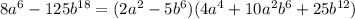 8a^6-125b^{18}=(2a^2-5b^6)(4a^4+10a^2b^6+25b^{12})